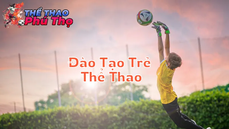 Đào Tạo Tài Năng Trẻ Trong Thể Thao