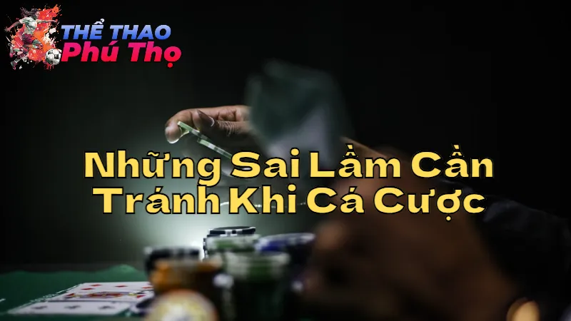 Những Sai Lầm Cần Tránh Khi Cá Cược